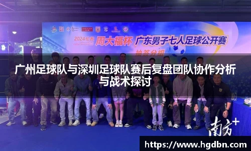 广州足球队与深圳足球队赛后复盘团队协作分析与战术探讨